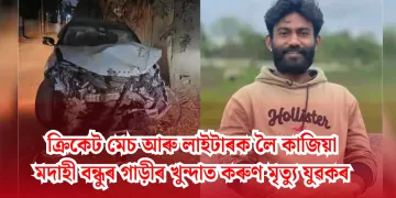 ক্ৰিকেট মেচ আৰু লাইটাৰক লৈ কাজিয়া: মদাহী বন্ধুৰ গাড়ীৰ খুন্দাত কৰুণ মৃত্যু যুৱকৰ