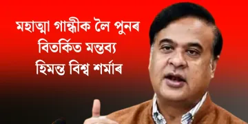 মহাত্মা গান্ধীক লৈ পুনৰ বিতৰ্কিত মন্তব্য হিমন্ত বিশ্ব শৰ্মাৰ