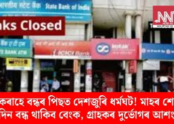 একেৰাহে বন্ধৰ পিছত দেশজুৰি ধৰ্মঘট! মাহৰ শেষত ৫ দিন বন্ধ থাকিব বেংক, গ্ৰাহকৰ দুৰ্ভোগৰ আশংকা