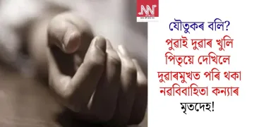 যৌতুকৰ বলি? পুৱাই দুৱাৰ খুলি পিতৃয়ে দেখিলে দুৱাৰমুখত পৰি থকা নৱবিবাহিতা কন্যাৰ মৃতদেহ!