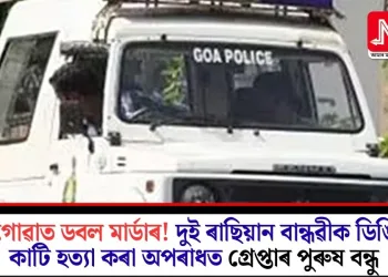 গোৱাত ডবল মাৰ্ডাৰ! দুই ৰাছিয়ান বান্ধৱীক ডিঙি কাটি হত্যা কৰা অপৰাধত গ্ৰেপ্তাৰ পুৰুষ বন্ধু