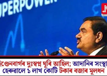 হিণ্ডেনবাৰ্গৰ দুঃস্বপ্ন ঘূৰি আহিল; আদানিৰ সংস্থাই হেৰুৱালে ১ লাখ কোটি টকাৰ বজাৰ মূলধন