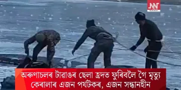 অৰুণাচলৰ টাৱাঙৰ ছেলা হ্ৰদত ফুৰিবলৈ গৈ মৃত্যু কেৰালাৰ এজন পৰ্যটকৰ, এজন সন্ধানহীন