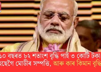 ১০ বছৰত ৮২ শতাংশ বৃদ্ধি পাই ৩ কোটি টকা হৈছেগৈ মোডীৰ সম্পত্তি, আৰু কাৰ কিমান বৃদ্ধি?