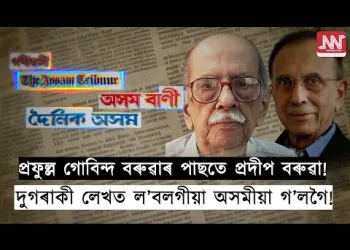 প্ৰফুল্ল গোবিন্দ বৰুৱাৰ পাছতে প্ৰদীপ বৰুৱা! দুগৰাকী লেখত ল’বলগীয়া অসমীয়া গ’লগৈ!