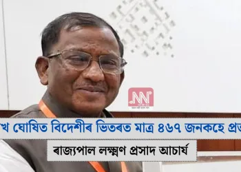 ১.৭ লাখ ঘোষিত বিদেশীৰ ভিতৰত মাত্ৰ ৪৬৭ জনকহে প্ৰত্যাৰ্পণ: ৰাজ্যপাল লক্ষ্মণ প্ৰসাদ আচাৰ্য