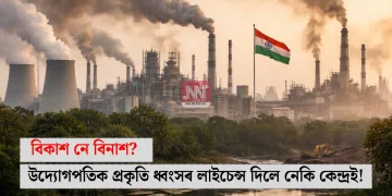 বিকাশ নে বিনাশ? উদ্যোগপতিক প্ৰকৃতি ধ্বংসৰ লাইচেন্স দিলে নেকি কেন্দ্ৰই!