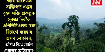 কাৰ্বি আংলঙত ব্যক্তিগত খণ্ডৰ বৃহৎ শক্তি প্ৰকল্পক সুৰক্ষা দিবলৈ এপিডিচিএলক ঢাল হিচাপে ব্যৱহাৰ অসম চৰকাৰৰ, এপিএইচএলচিৰ গুৰুতৰ অভিযোগ