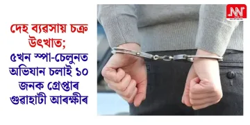 দেহ ব্যৱসায় চক্ৰ উৎখাত; ৫খন স্পা-চেলুনত অভিযান চলাই ১০ জনক গ্ৰেপ্তাৰ গুৱাহাটী আৰক্ষীৰ