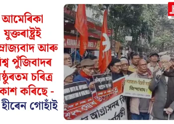 আমেৰিকা যুক্তৰাষ্ট্ৰই সাম্ৰাজ্যবাদ আৰু বিশ্ব পুঁজিবাদৰ নিষ্ঠুৰতম চৰিত্ৰ প্ৰকাশ কৰিছে – ড° হীৰেন গোহাঁই