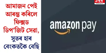 আমাজন পেই আৰম্ভ কৰিলে ফিক্সড ডিপ’জিট সেৱা, সুতৰ হাৰ বেংকতকৈ বেছি