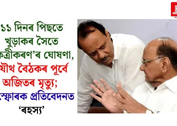 ১১ দিনৰ পিছতে খুড়াকৰ সৈতে ‘একত্ৰীকৰণ’ৰ ঘোষণা, যৌথ বৈঠকৰ পূৰ্বে অজিতৰ মৃত্যু; বিস্ফোৰক প্ৰতিবেদনত ‘ৰহস্য’