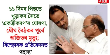 ১১ দিনৰ পিছতে খুড়াকৰ সৈতে ‘একত্ৰীকৰণ’ৰ ঘোষণা, যৌথ বৈঠকৰ পূৰ্বে অজিতৰ মৃত্যু; বিস্ফোৰক প্ৰতিবেদনত ‘ৰহস্য’