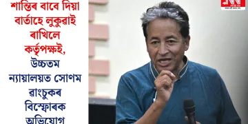 শান্তিৰ বাবে দিয়া বাৰ্তাহে লুকুৱাই ৰাখিলে কৰ্তৃপক্ষই, উচ্চতম ন্যায়ালয়ত সোণম ৱাংচুকৰ বিস্ফোৰক অভিযোগ