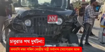চাবুৱাত পথ দুৰ্ঘটনা: কথমপি ৰক্ষা পৰিল কেন্দ্ৰীয় মন্ত্ৰী সৰ্বানন্দ সোণোৱাল আৰু সাংসদ ৰামেশ্বৰ তেলী