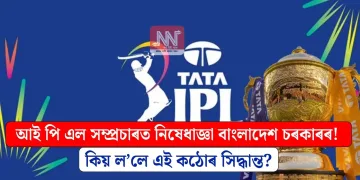 আই পি এল সম্প্ৰচাৰত নিষেধাজ্ঞা বাংলাদেশ চৰকাৰৰ! কিয় ল’লে এই কঠোৰ সিদ্ধান্ত?