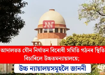 আদালতত যৌন নিৰ্যাতন বিৰোধী সমিতি গঠনৰ স্থিতি বিচাৰিলে উচ্চতম ন্যায়ালয়ে; উচ্চ ন্যায়ালয়সমূহলৈ জাননী