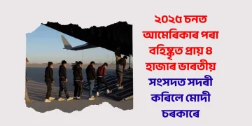 ২০২৫ চনত আমেৰিকাৰ পৰা বহিষ্কৃত প্ৰায় ৪ হাজাৰ ভাৰতীয় : সংসদত সদৰী কৰিলে মোদী চৰকাৰে