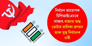 নিৰ্বাচন আয়োগক চিপিআই(এম)ৰ সাক্ষাৎ : ৰাজ্যত শুদ্ধ ভোটাৰ তালিকা প্ৰণয়ন আৰু সুস্থ নিৰ্বাচনৰ দাবী