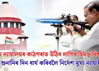 উচ্চতম ন্যায়ালয়ৰ কাঠগৰাত উঠিব লাগিব হিমন্ত বিশ্ব শৰ্মা : শীঘ্ৰে শুনানিৰ দিন ধাৰ্য কৰিবলৈ নিৰ্দেশ মুখ্য ন্যায়াধীশৰ