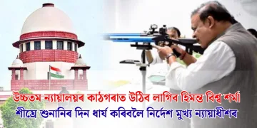 উচ্চতম ন্যায়ালয়ৰ কাঠগৰাত উঠিব লাগিব হিমন্ত বিশ্ব শৰ্মা : শীঘ্ৰে শুনানিৰ দিন ধাৰ্য কৰিবলৈ নিৰ্দেশ মুখ্য ন্যায়াধীশৰ