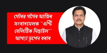 গৌৰৱ গগৈৰ আজিৰ সংবাদমেলক ”এণ্টি বেলিষ্টিক মিছাইল’’আখ্যা ভূপেন বৰাৰ