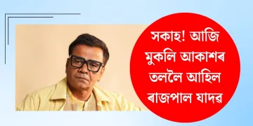 সকাহ! আজি মুকলি আকাশৰ তললৈ আহিল ৰাজপাল যাদৱ