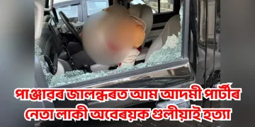 পাঞ্জাৱৰ জালন্ধৰত আম আদমী পাৰ্টীৰ নেতা লাকী অবেৰয়ক গুলীয়াই হত্যা