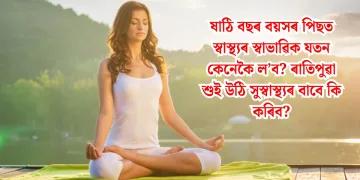 ষাঠি বছৰ বয়সৰ পিছত স্বাস্থ্যৰ স্বাভাৱিক যতন কেনেকৈ ল’ব? ৰাতিপুৱা শুই উঠি সুস্বাস্থ্যৰ বাবে কি কৰিব?