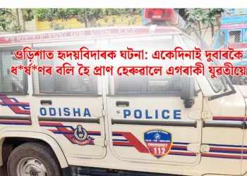 ওড়িশাত হৃদয়বিদাৰক ঘটনা: একেদিনাই দুবাৰকৈ ধ*ৰ্ষ*ণৰ বলি হৈ প্ৰাণ হেৰুৱালে এগৰাকী যুৱতীয়ে