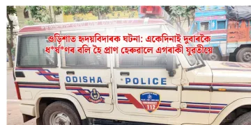 ওড়িশাত হৃদয়বিদাৰক ঘটনা: একেদিনাই দুবাৰকৈ ধ*ৰ্ষ*ণৰ বলি হৈ প্ৰাণ হেৰুৱালে এগৰাকী যুৱতীয়ে