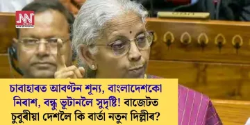 চাবাহাৰত আবণ্টন শূন্য, বাংলাদেশকো নিৰাশ, বন্ধু ভূটানলৈ সুদৃষ্টি! বাজেটত চুবুৰীয়া দেশলৈ কি বাৰ্তা নতুন দিল্লীৰ?