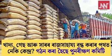 খাদ্য, গেছ আৰু সাৰৰ ৰাজসাহায্য বন্ধ কৰাৰ পথত নেকি কেন্দ্ৰ? গঠন কৰা হৈছে পুনৰীক্ষণ কমিটি