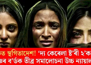 মুক্তিত স্থগিতাদেশ! ‘দ্য কেৰেলা ষ্ট’ৰী ২’ক লৈ চেঞ্চৰ ব’ৰ্ডক তীব্ৰ সমালোচনা উচ্চ ন্যায়ালয়ৰ