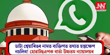 ডাটা শ্বেয়াৰিঙৰ নামত ব্যক্তিগত তথ্যত হস্তক্ষেপ নচলিব! হোৱাটছএপক বাৰ্তা উচ্চতম ন্যায়ালয়ৰ 