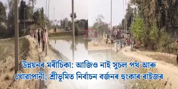 উন্নয়নৰ মৰীচিকা:  আজিও নাই সুচল পথ আৰু খোৱাপানী; শ্ৰীভূমিত নিৰ্বাচন বৰ্জনৰ হুংকাৰ ৰাইজৰ
