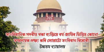 সাংবিধানিক পদবীত থকা ব্যক্তিয়ে ধৰ্ম-জাতিৰ ভিত্তিত কোনো সম্প্ৰদায়ক লক্ষ্য কৰি লোৱাটো সংবিধান বিৰোধী: উচ্চতম ন্যায়ালয়