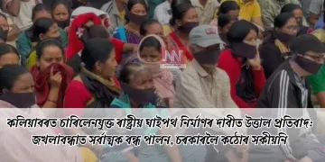 কলিয়াবৰত চাৰিলেনযুক্ত ৰাষ্ট্ৰীয় ঘাইপথ নিৰ্মাণৰ দাবীত উত্তাল প্ৰতিবাদ: জখলাবন্ধাত সৰ্বাত্মক বন্ধ পালন, চৰকাৰলৈ কঠোৰ সকীয়নি
