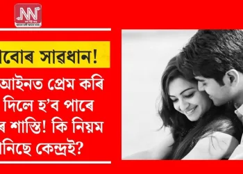 ল’ৰাবোৰ সাৱধান! নতুন আইনত প্ৰেম কৰি এৰি দিলে হ’ব পাৰে কঠোৰ শাস্তি! কি নিয়ম আনিছে কেন্দ্রই?