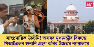 সাম্প্ৰদায়িক উচটনি! অসমৰ মুখ্যমন্ত্ৰীৰ বিৰুদ্ধে পিআইএলৰ শুনানি গ্ৰহণ কৰিব উচ্চতম ন্যায়ালয়ে