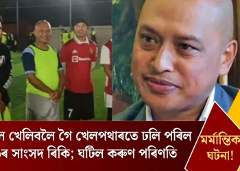 মৰ্মান্তিক! ফুটবল খেলিবলৈ গৈ খেলপথাৰতে ঢলি পৰিল শ্বিলঙৰ সাংসদ ৰিকি; ঘটিল কৰুণ পৰিণতি