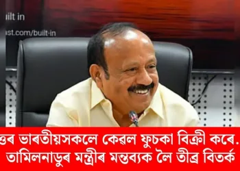 ‘উত্তৰ ভাৰতীয়সকলে কেৱল ফুচকা বিক্ৰী কৰে…’, তামিলনাডুৰ মন্ত্ৰীৰ মন্তব্যক লৈ তীব্ৰ বিতৰ্ক