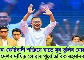 ‘কোনো ফেচিবাদী শক্তিয়ে যাতে মূৰ তুলিব নোৱাৰে’; বাংলাদেশৰ দায়িত্ব লোৱাৰ পূৰ্বে তাৰিক ৰহমানৰ বাৰ্তা