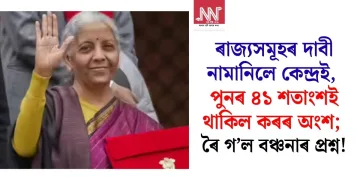 ৰাজ্যসমূহৰ দাবী নামানিলে কেন্দ্ৰই, পুনৰ ৪১ শতাংশই থাকিল কৰৰ অংশ; ৰৈ গ’ল বঞ্চনাৰ প্ৰশ্ন!