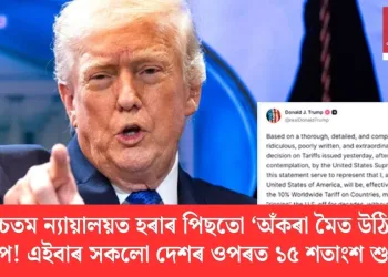 উচ্চতম ন্যায়ালয়ত হৰাৰ পিছতো ‘অঁকৰা মৈত উঠি’ ট্ৰাম্প! এইবাৰ সকলো দেশৰ ওপৰত ১৫ শতাংশ শুল্ক