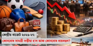 কেন্দ্ৰীয় বাজেট ২০২৬-২৭: কোনবোৰ সামগ্ৰী সস্তীয়া হ’ল আৰু কোনবোৰ ব্যয়বহুল?