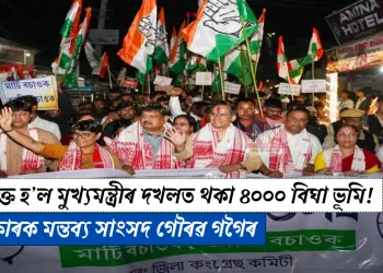 চিনাক্ত হ’ল মুখ্যমন্ত্ৰীৰ দখলত থকা ৪০০০ বিঘা ভূমি! বিষ্ফোৰক মন্তব্য সাংসদ গৌৰৱ গগৈৰ
