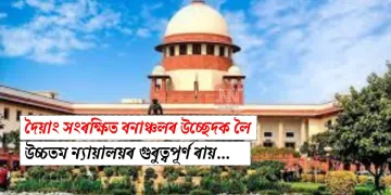 দৈয়াং সংৰক্ষিত বনাঞ্চলৰ উচ্ছেদক লৈ উচ্চতম ন্যায়ালয়ৰ গুৰুত্বপূৰ্ণ ৰায়…