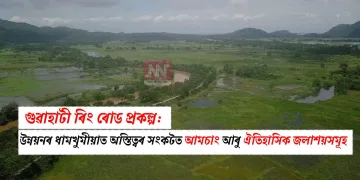 গুৱাহাটী ৰিং ৰোড প্ৰকল্প: উন্নয়নৰ ধামখুমীয়াত অস্তিত্বৰ সংকটত আমচাং আৰু ঐতিহাসিক জলাশয়সমূহ