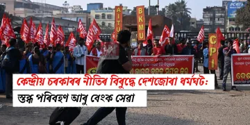 কেন্দ্ৰীয় চৰকাৰৰ নীতিৰ বিৰুদ্ধে দেশজোৰা ধৰ্মঘট: স্তব্ধ পৰিবহণ আৰু বেংক সেৱা